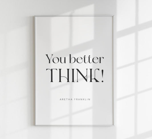 You Better Think Quote Poster